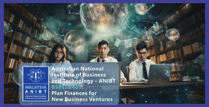 Australian National Institute of Business and Technology ANIBT Malaysia BSBESB403 course: Plan Finances for New Business Ventures